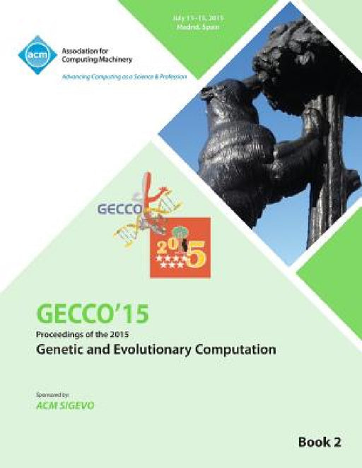GECCO 15 2015 Genetic and Evolutionary Computation Conference VOL 2 by Gecco Conference Committee