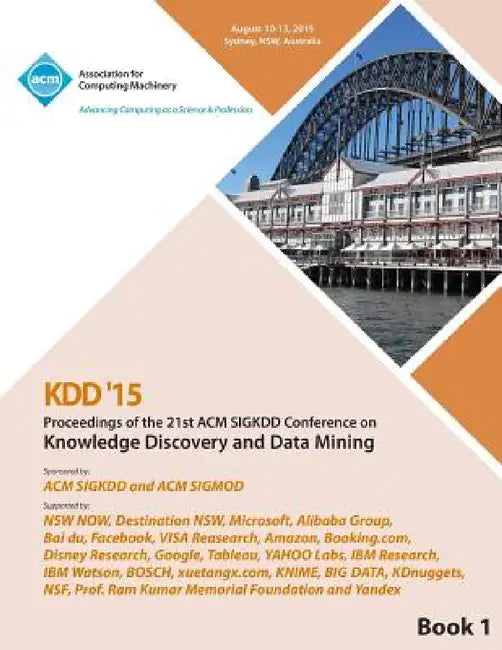 KDD 15 21st ACM SIGKDD International Conference on Knowledge Discovery and Data Mining Vol 1 by Kdd 15 Conference Committee