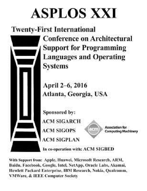 ASPLOS XXI 21st ACM International Conference on Architectural Support for Programming Languages and Operating Systems by Asplos XXI Conference Committee