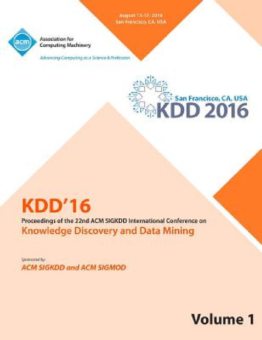 KDD 16 22nd International Conference on Knowledge Discovery and Data Mining Vol 1 by Kdd 16 Conference Committee