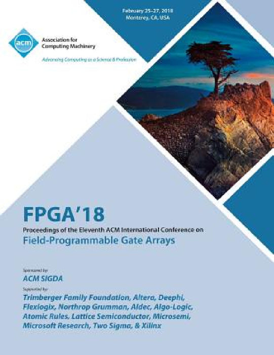 FPGA '18: Proceedings of the 2018 ACM/SIGDA International Symposium on Field-Programmable Gate Arrays by Fpga