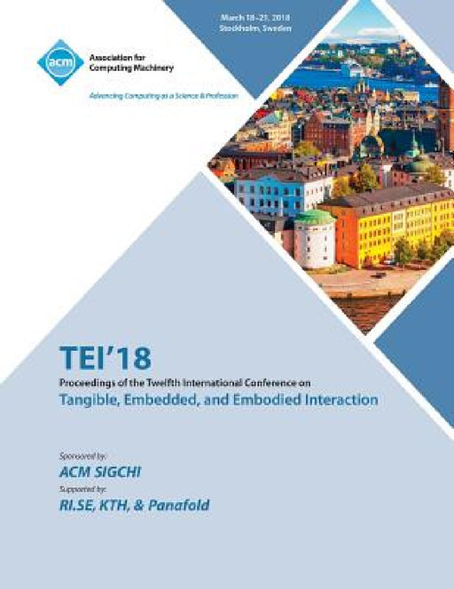 Tei '18: Proceedings of the Twelfth International Conference on Tangible, Embedded, and Embodied Interaction by Acm Sigchi