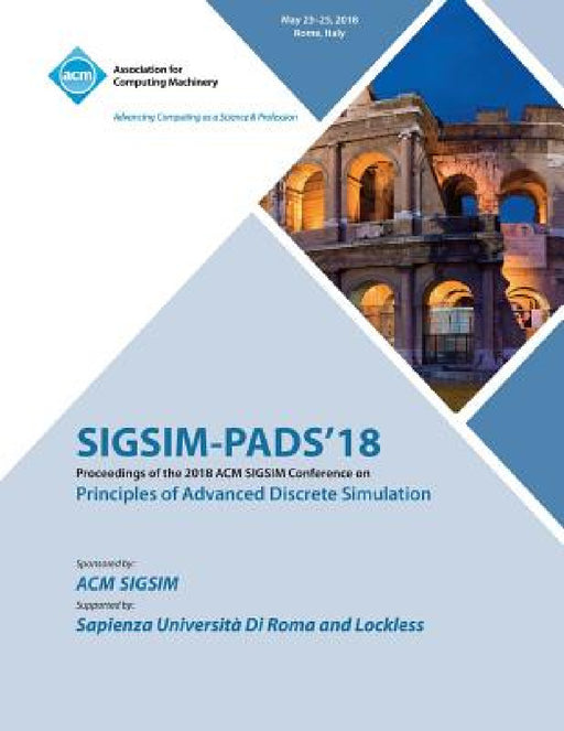 Sigsim-Pads '18: Proceedings of the 2018 ACM SIGSIM Conference on Principles of Advanced Discrete Simulation by Sigsim-Pads