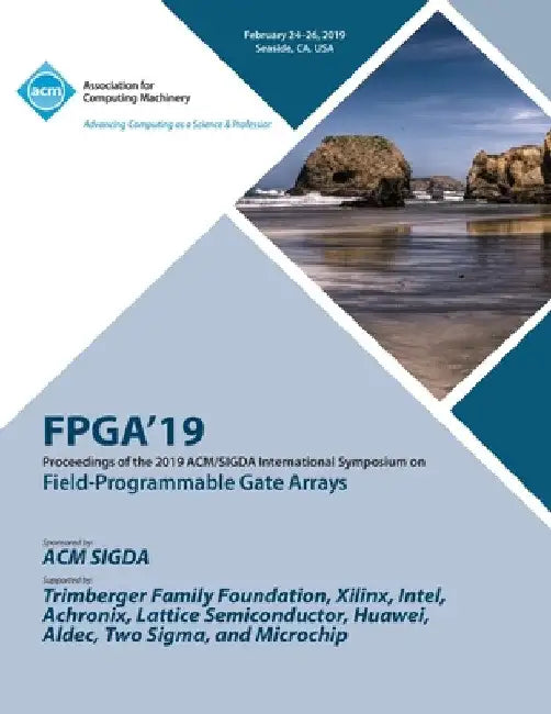 Fpga'19: Proceedings of the 2019 ACM/SIGDA International Symposium on Field-Programmable Gate Arrays by Fpga'19