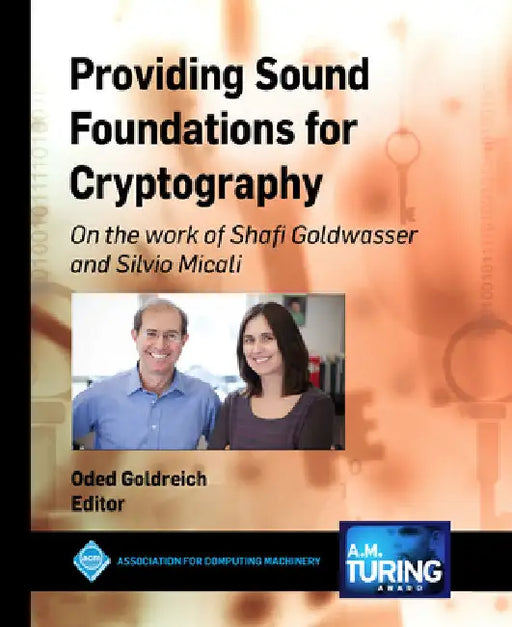 Providing Sound Foundations for Cryptography: On the Work of Shafi Goldwasser and Silvio Micali by Oded Goldreich