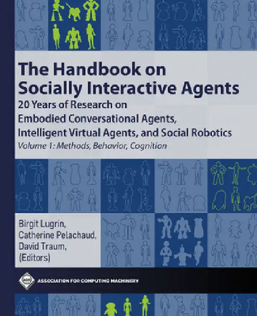 The Handbook on Socially Interactive Agents: 20 Years of Research on Embodied Conversational Agents, Intelligent Virtual Agents, and Social Robotics V by Birgit Lugrin
