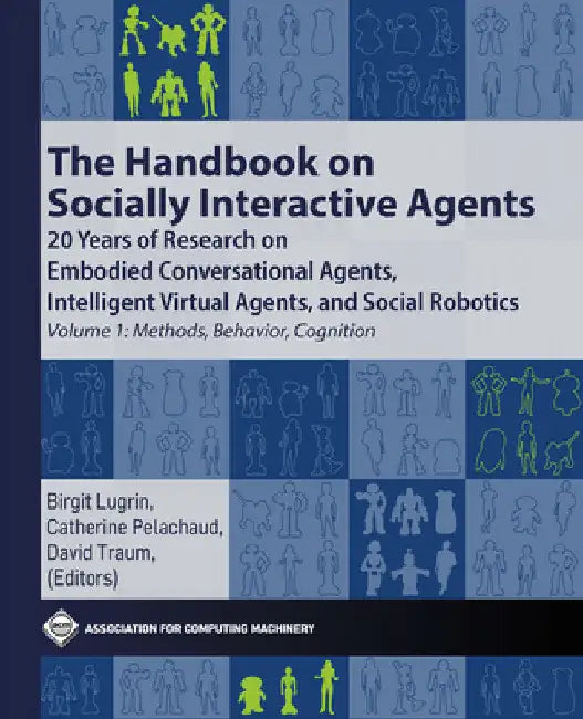 The Handbook on Socially Interactive Agents: 20 Years of Research on Embodied Conversational Agents, Intelligent Virtual Agents, and Social Robotics V by Birgit Lugrin