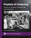 Prophets of Computing: Visions of Society Transformed by Computing by Dick Van Lente