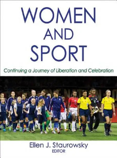 Women and Sport: Continuing a Journey of Liberation and Celebration by Ellen J. Staurowsky