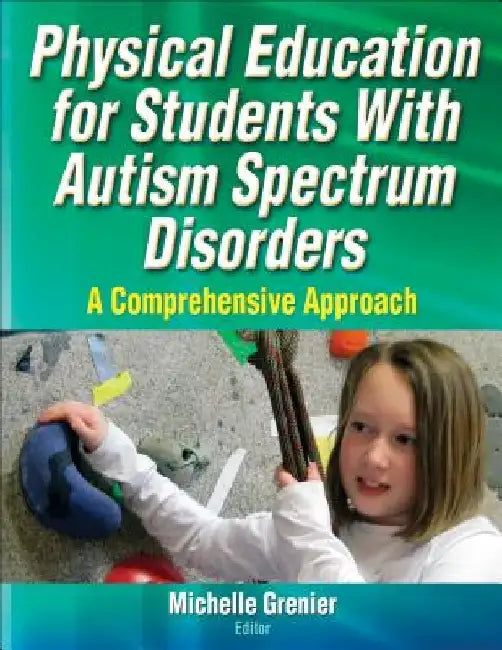 Physical Education for Students with Autism Spectrum Disorders: A Comprehensive Approach by Michelle Grenier