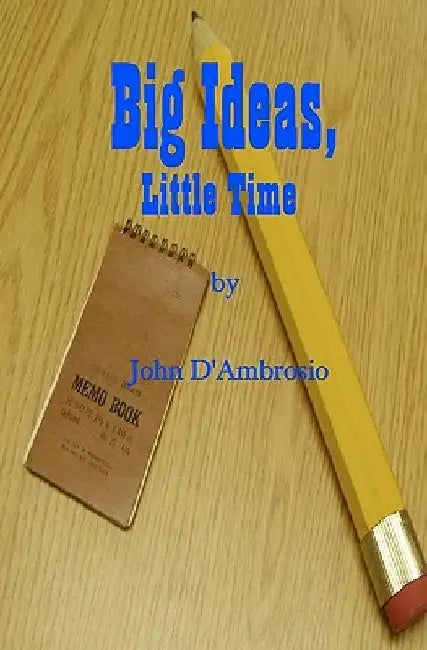 Big Ideas, Little Time by John D'Ambrosio