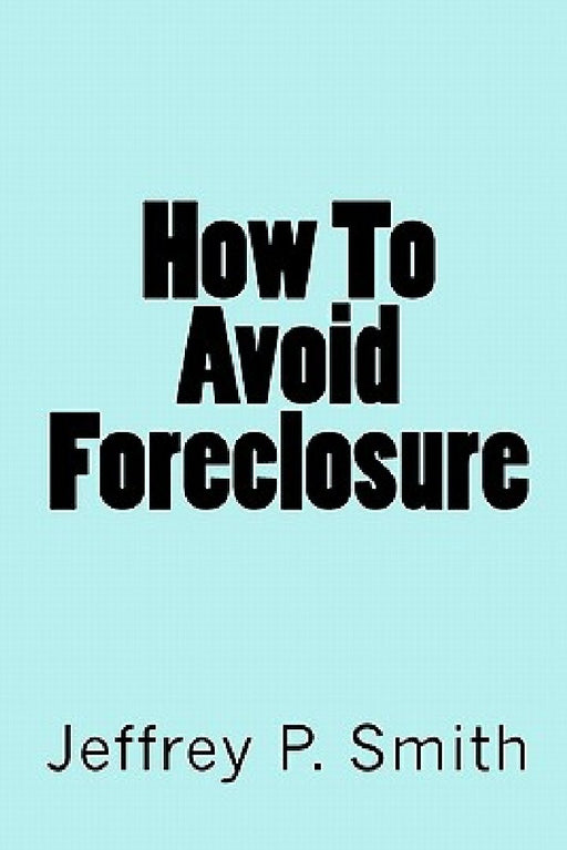 How To Avoid Foreclosure by Jeffrey P. Smith