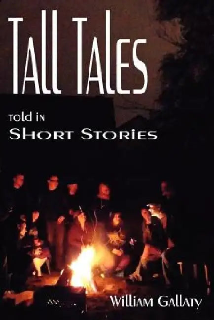 Tall Tales Told In Short Stories by William A. Gallaty