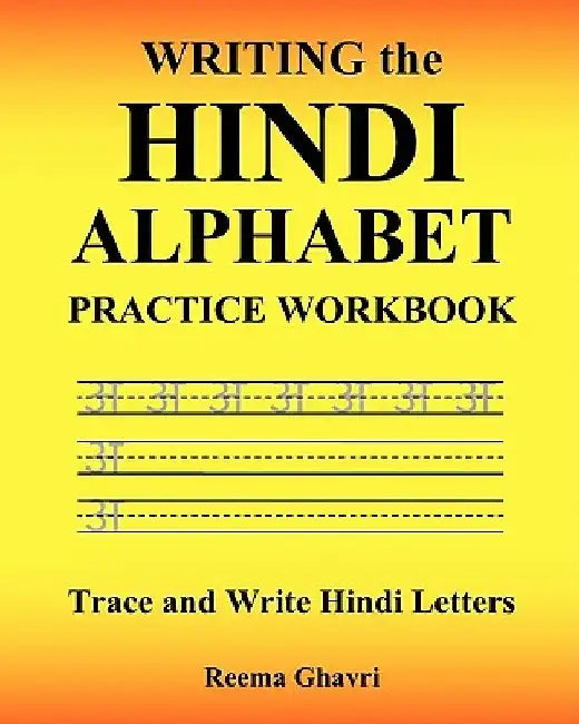Writing the Hindi Alphabet Practice Workbook: Trace and Write Hindi Letters by Reema Ghavri