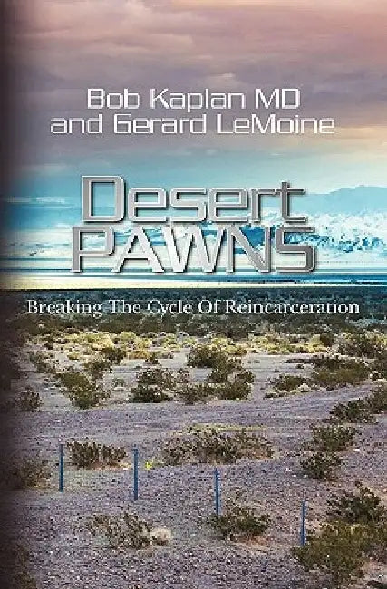 Desert Pawns: Breaking The Cycle Of Reincarceration by Gerard Lemoine