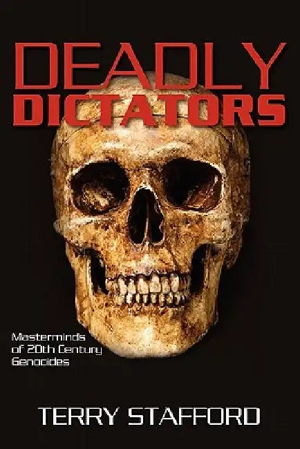 Deadly Dictators: Masterminds of 20th Century Genocides by Terry Stafford
