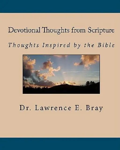 Devotional Thoughts from Scripture: Thoughts Inspired by the Bible by Lawrence E. Bray