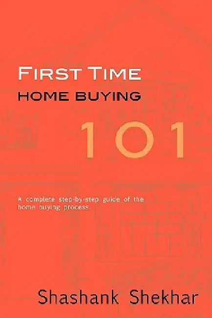 First Time Home Buying 101: A complete step-by-step guide to home buying process by Shashank Shekhar