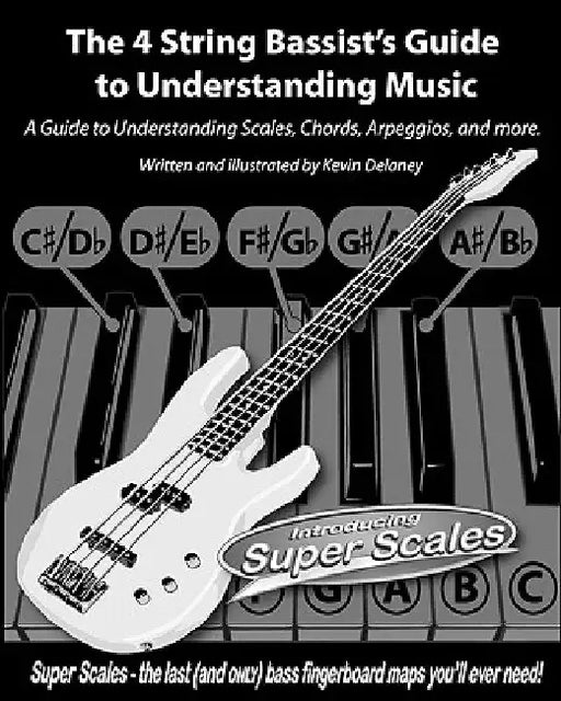 The 4 String Bassist's Guide to Understanding Music: A Guide to Understanding Scales, Chords, Arpeggios, and more. by Kevin Delaney