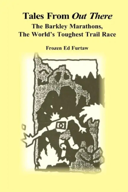 Tales From Out There: The Barkley Marathons, The World's Toughest Trail Race by Frozen Ed Furtaw