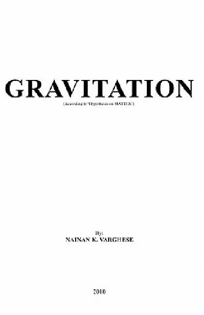 Gravitation: (According to 'Hypothesis on MATTER') by Nainan K. Varghese