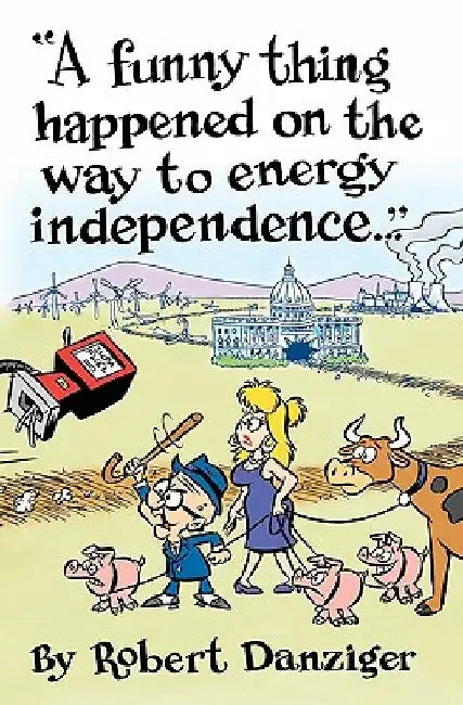 A Funny Thing Happened on the Way to Energy Independence by Robert Danziger