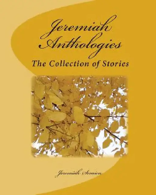 Jeremiah Anthologies: The Collection of Stories by Jeremiah Semien