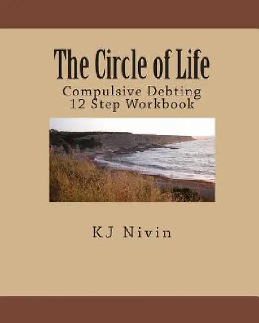 The Circle of Life: Compulsive Debting 12 Step Workbook by Kj Nivin