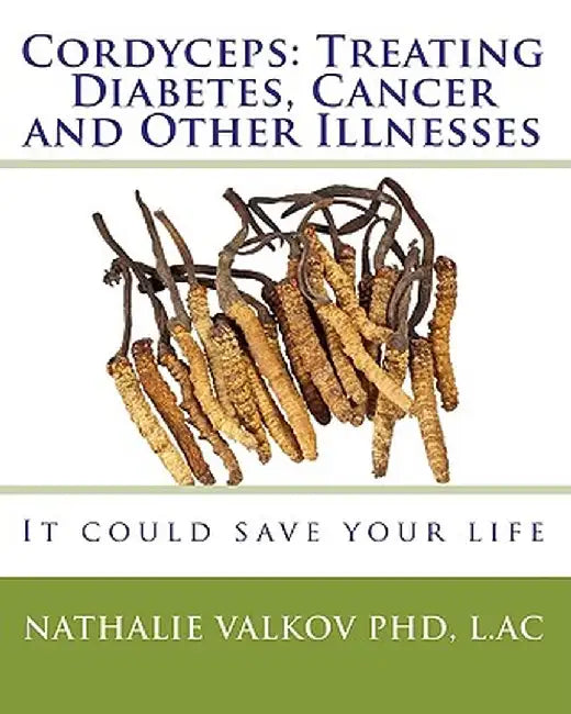Cordyceps: Treating Diabetes, Cancer and Other Illnesses: It Could Save Your Life by Valkov Phd, Nathalie