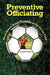 Preventive Officiating: How a Referee Avoids Trouble on the Soccer Field by Cathleen Cotten