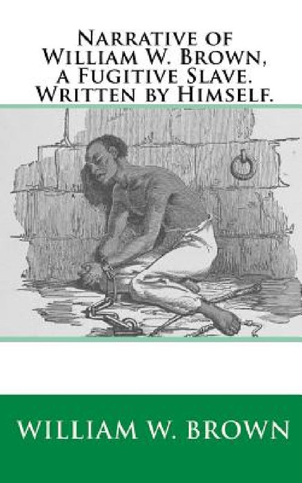 Narrative of William W. Brown, a Fugitive Slave. Written by Himself. by Joe Henry Mitchell
