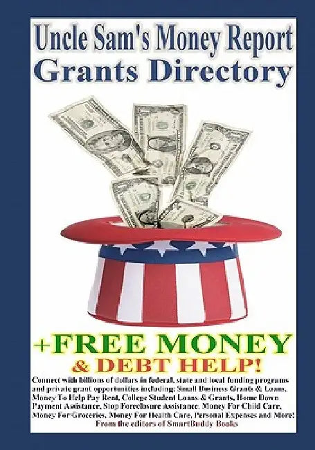 Uncle Sam's Money Report Grants Directory + Free Money & Debt Help! by The Editors of Smartbuddy Books