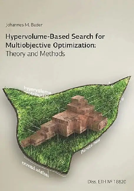 Hypervolume-Based Search for Multiobjective Optimization: Theory and Methods by Johannes M. Bader