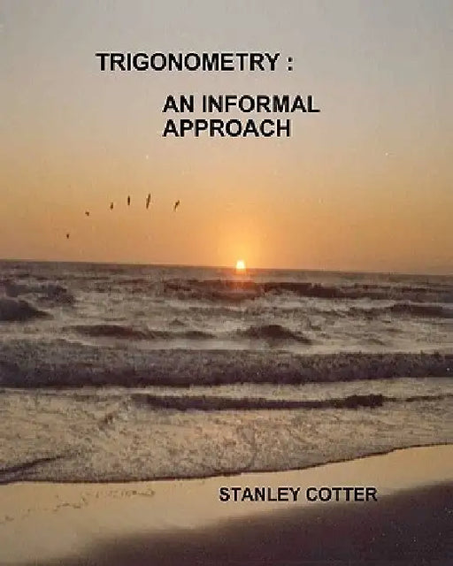 Trigonometry: An Informal Approach by Stanley Cotter