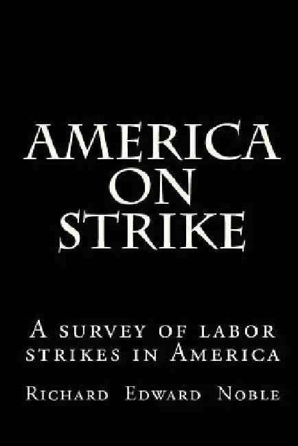 America on Strike: A survey of labor strikes in America by Carol L. Noble