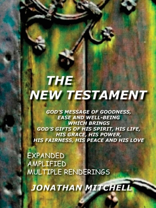 New Testament-PR: God's Message of Goodness, Ease and Well-Being Which Brings God's Gifts of His Spirit, His Life, His Grace, His Power, by Jonathan Paul Mitchell