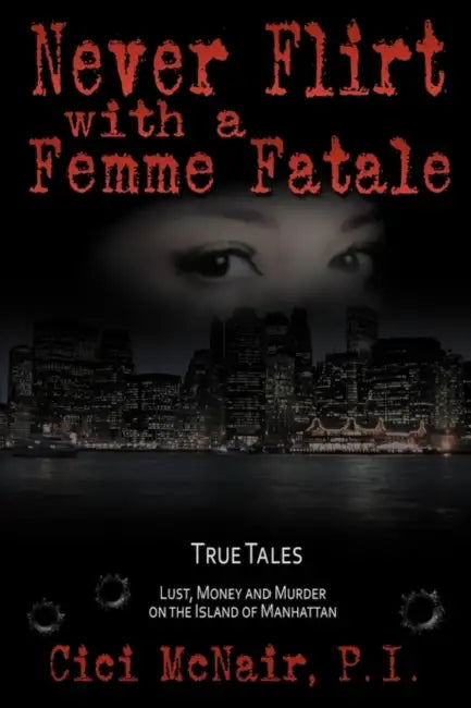 Never Flirt with a Femme Fatale by P. I. CICI McNair