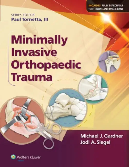 Minimally Invasive Orthopaedic Trauma by Michael J. Gardner