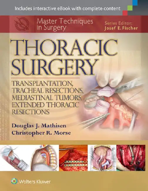 Master Techniques in Surgery: Thoracic Surgery: Transplantation, Tracheal Resections, Mediastinal Tumors, Extended Thoracic Resections by Douglas J. Mathisen