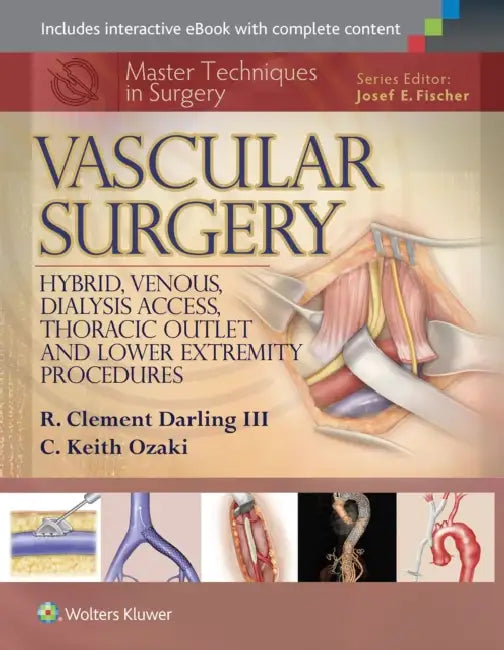 Master Techniques in Surgery: Vascular Surgery: Hybrid, Venous, Dialysis Access, Thoracic Outlet, and Lower Extremity Procedures by III Darling R. Clement, C. Keith Ozaki