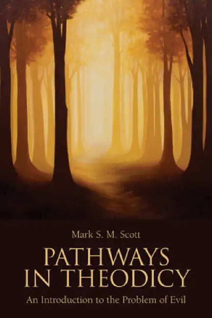 Pathways in Theodicy an Introduction to the Problem of Evil by Mark S. M. Scott