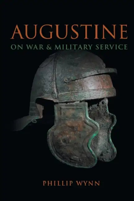 Augustine on War and Military Service by Phillip Wynn