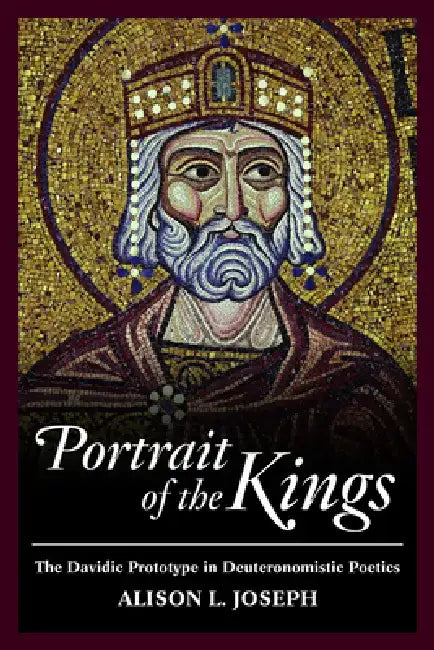 Portrait of the Kings: The Davidic Prototype in Deuteronomistic Poetics by Alison L. Joseph