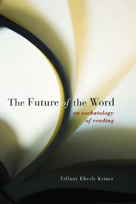 Future of the Word PB: An Eschatology of Reading by Tiffany Eberle Kriner