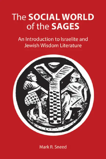 The Social World of the Sages: An Introduction to Israelite and Jewish Wisdom Literature by Mark R. Sneed
