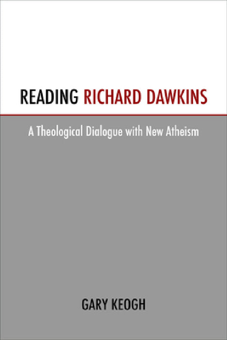 Reading Richard Dawkins: A Theological Dialogue with New Atheism by Gary Keogh