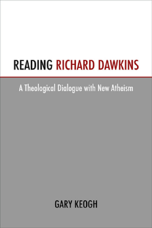 Reading Richard Dawkins: A Theological Dialogue with New Atheism by Gary Keogh