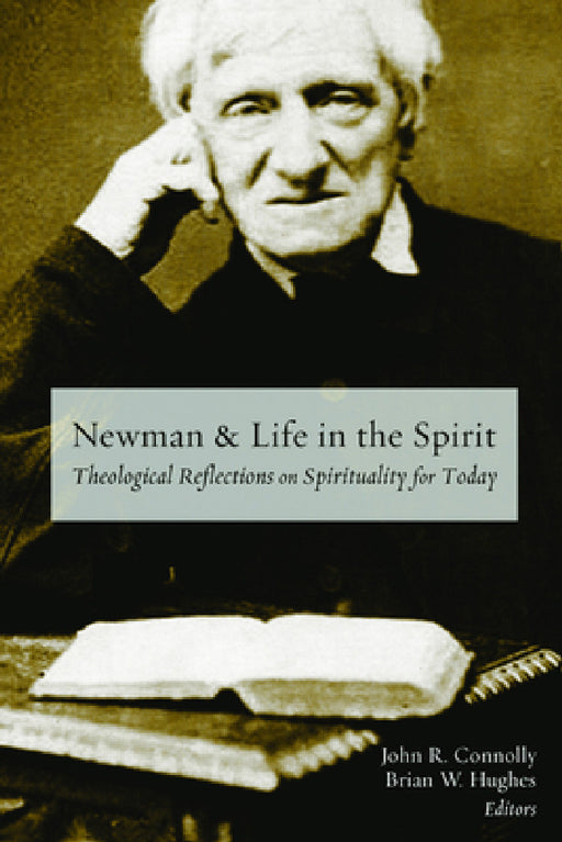 Newman and Life in the Spirit: Theological Reflections on Spirituality for Today by John R. Connolly, Brian W. Hughes