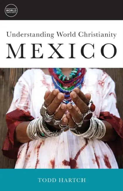 Understanding World Christianity: Mexico by Todd Hartch