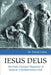 Iesus Deus: The Early Christian Depiction of Jesus as a Mediterranean God by M. David Litwa